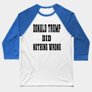 DONALD TRUMP DID NOTHING WRONG Baseball T-Shirt